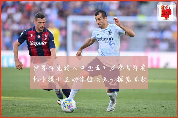 世界杯竞猜入口全面开启参与即有机会提升互动体验快来一探究竟数据研判：最新赛事动态与深度分析
