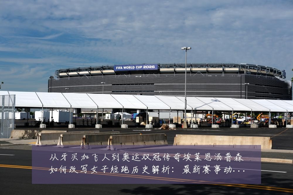 从牙买加飞人到奥运双冠传奇埃莱恩汤普森如何改写女子短跑历史解析:最新赛事动态与深度分析
